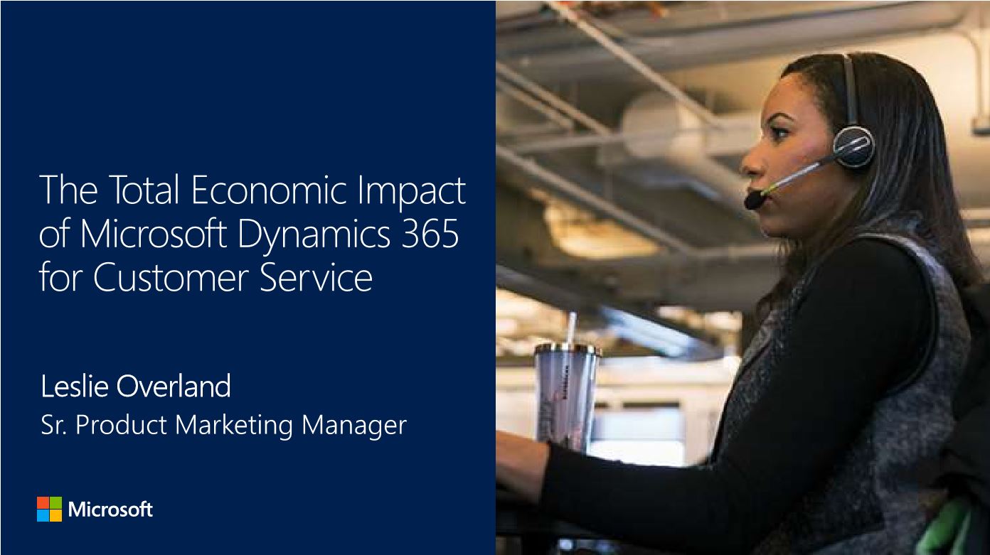 Discover The Business Impact Of Deploying Microsoft Dynamics 365 For Customer Service 